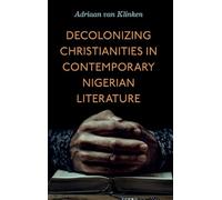Decolonizing Christianities in Contemporary Nigerian Literature (World Christianity)
