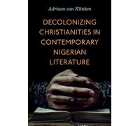 Decolonizing Christianities in Contemporary Nigerian Literature (World Christianity)