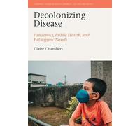 Decolonizing Disease: Pandemics, Public Health, and Pathogenic Novels: 13 (Liverpool Studies in Health, Disability, Culture & Society)