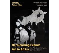 Decolonizing Islamic Art in Africa: New Approaches to Muslim Expressive Cultures (Critical Studies in Architecture of the Middle East)