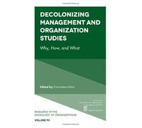Decolonizing Management and Organization Studies: Why, How, and What: 93 (Research in the Sociology of Organizations)