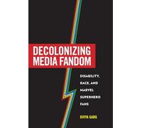 Decolonizing Media Fandom: Disability, Race, and Marvel Superhero Fans (Fandom & Culture)