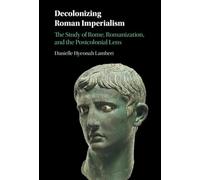 Decolonizing Roman Imperialism: The Study of Rome, Romanization, and the Postcolonial Lens