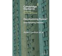 Decolonizing Russia?: Disentangling Debates (Elements in Soviet and Post-Soviet History)