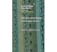 Decolonizing Russia?: Disentangling Debates (Elements in Soviet and Post-Soviet History)