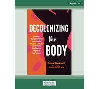 Decolonizing the Body: Healing, Body-Centered Practices for Women of Color to Reclaim Confidence, Dignity, and Self-Worth