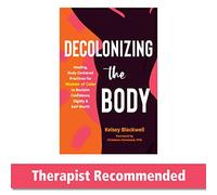 Decolonizing the Body: Healing, Body-Centered Practices for Women of Color to Reclaim Confidence, Dignity, and Self-Worth