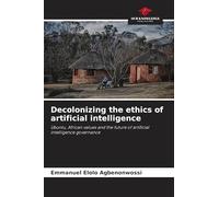 Decolonizing the ethics of artificial intelligence: Ubuntu, African values and the future of artificial intelligence governance