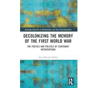 Decolonizing the Memory of the First World War: The Poetics and Politics of Centenary Interventions (Routledge Research on Decoloniality and New Postcolonialisms)