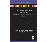 Decolonizing the Museum: Art, Activism, and the Question of Race in Curation (Museums in Focus)