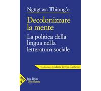 Decolonizzare la mente. La politica della lingua nella letteratura africana (Dissidenze)
