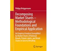 Decomposing Market Shares - Methodological Foundations and Empirical Application: An Empirical Analysis Exemplified by Market Shares of National ... and Retail Chains in Grocery Retailing