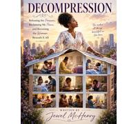 DECOMPRESSION: Releasing the Pressure, Reclaiming My Peace, and Becoming the Woman Beneath It All
