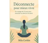 Déconnecte pour mieux vivre: 21 jours pour reprendre le contrôle sur ton temps, ton attention et ta vie - Le guide de détox digitale simple et motivant
