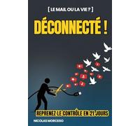 Déconnecté !: Reprenez le contrôle de votre temps et de votre énergie en 21 jours - Le guide anti-burnout pour télétravailleurs hyperconnectés (Développement personnel)