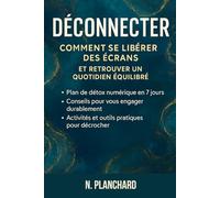 Déconnecter - Comment se libérer des écrans et retrouver un quotidien équilibré: Guide pratique de détox digitale : réduire le temps d'écran, ... sa concentration (Développement personnel)