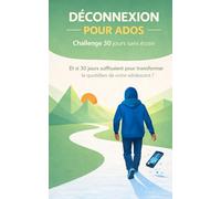Déconnexion pour ados: Challenge 30 jours sans écrans pour transformer le quotidien de votre adolescent ?