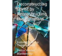 Deconstructing Christ by Reconstructing the Christians: Exploring Faith in a Changing World