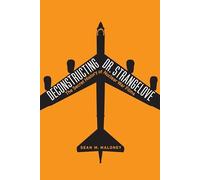 Deconstructing Dr. Strangelove: The Secret History of Nuclear War Films