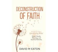 Deconstruction of Faith: A Thoughtful Examination of Belief, Doubt, Meaning and Spiritual Identity (Maps of the Inner World)