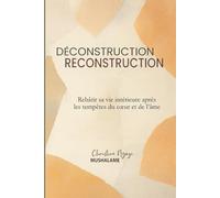 Déconstruction - Reconstruction: Rebâtir sa vie intérieure après les tempêtes du cœur et de l’âme (Transformation d'impact)