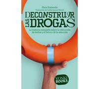 Deconstruir las drogas. La historia completa sobre la reducción de daños y el futuro de la adicción | Maia Szalavitz, Carlos Ramos Malavé
