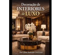 Decoração de Interiores de Luxo: Insight e inspirações para você considerar no seu projeto: Insight e inspirações para você considerar no seu projeto