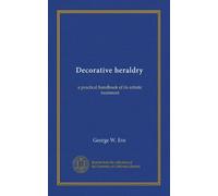 Decorative heraldry: a practical handbook of its artistic treatment