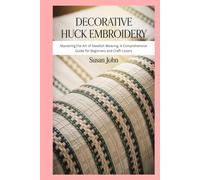Decorative Huck Embroidery: Mastering the Art of Swedish Weaving: A Comprehensive Guide for Beginners and Craft Lovers