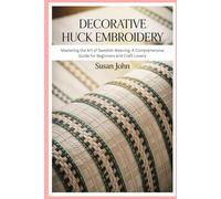 Decorative Huck Embroidery: Mastering the Art of Swedish Weaving: A Comprehensive Guide for Beginners and Craft Lovers