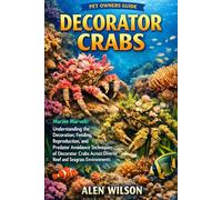 DECORATOR CRABS: Marine Marvels: Understanding the Decoration, Feeding, Reproduction, and Predator Avoidance Techniques of Decorator Crabs Across Diverse Reef and Seagrass Environments.