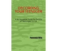 DECORDING YOUR TEENEGER: A No-Nonsense Guide for Parents of Teens Ages 11-18