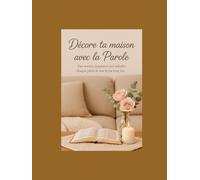 Décore ta Maison avec la Parole: Transforme ton intérieur en sanctuaire de paix grâce aux promesses bibliques