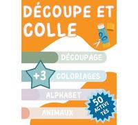 Découpe et colle: Découpage, Coloriages, Alphabet, Animaux: 50 Activités, +3 Cahier d’activité ENFANT: Cahier ludique pour développer la motricité fine en écoles maternelle et primaire (CUT AND PASTE)