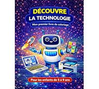 DÉCOUVERTE DE LA TECHNOLOGIE: Mon premier cahier de coloriage - Ordinateurs, robots et machines pour enfants de 5 à 9 ans