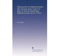 Découvertes et établissements des français dans l'ouest et dans le sud de l'Amérique Septentrionale (1614-1754): Volume 4
