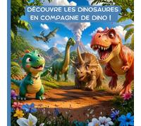 Découvre les dinosaures en compagnie de Dino !: Une aventure éducative sur les dinosaures pour les enfants de 3 à 6 ans - Découverte du T-Rex, du Tricératops, du Diplodocus et de leurs amis