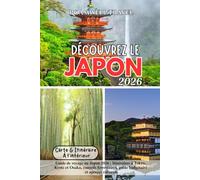 DÉCOUVREZ LE JAPON 2026: Guide de voyage au Japon 2026 : Itinéraires à Tokyo, Kyoto et Osaka, conseils ferroviaires, guide budgétaire et aperçus culturels