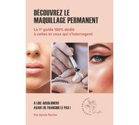 Découvrez le maquillage permanent: Le 1er guide 100% dédié à toutes celles et ceux qui s'interrogent (LES FONDAMENTAUX DU MAQUILLAGE PERMANENT)