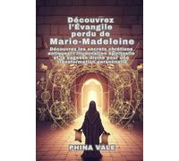Découvrez l'Évangile perdu de Marie-Madeleine: Découvrez les secrets chrétiens antiques, l'illumination spirituelle et la sagesse divine pour une transformation personnelle