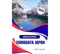 DÉCOUVREZ YAMAGATA JAPON 2026: Guide complet d'aventure et de culture, sources chaudes, patrimoine et sentiers de montagne
