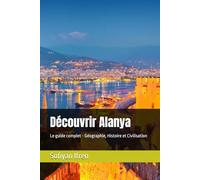 Découvrir Alanya: Le guide complet - Géographie, Histoire et Civilisation