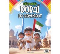 Découvrir Dubaï en s’amusant: Livre éducatif pour enfants - Découverte de Dubaï, culture arabe, traditions, monuments célèbres, activités ludiques, ... en famille, monde arabe, diversité cultur