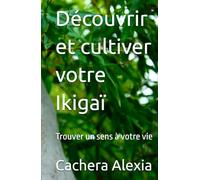 Découvrir et cultiver votre Ikigaï: Trouver un sens à votre vie