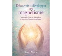 Découvrir et développer son magnétisme: Comprendre l’énergie, les chakras et apprendre les soins énergétiques