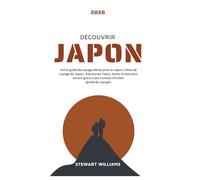 DÉCOUVRIR JAPON 2026: Votre guide de voyage ultime pour le Japon / Atlas de voyage du Japon ; Découvrez Tokyo, Kyoto et bien plus encore grâce à des conseils d'initiés (guide de voyage).