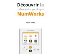 Découvrir la calculatrice graphique NumWorks: Fonctionnalités, exemples illustrés, le guide indispensable pour apprendre à maîtriser sa NumWorks (Les Essentiels de NumWorks)