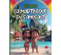 Découvrir la Martinique en s'amusant: Une île créole aux mille couleurs : plages ensoleillées, volcans majestueux et traditions authentiques