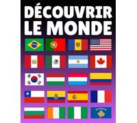 Découvrir Le Monde: Tout Savoir sur les Pays : Drapeaux, Capitales, Langues, Monnaies, Populations et Superficies