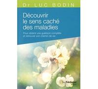 Découvrir le sens caché des maladies: Pour obtenir une guérison complète et retrouver son chemin de vie